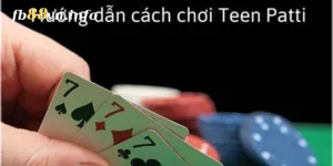 Hướng Dẫn Cách Chơi Teen Patti Cực Chuẩn Cho Tân Thủ