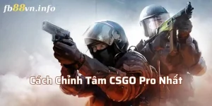 Cách Chỉnh Tâm CSGO Pro Nhất Cho Game Thủ Bắn Đâu Trúng Đó