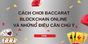 Cách Chơi Baccarat Blockchain Online Và Những Điều Cần Chú Ý