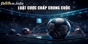 Tổng Hợp Luật Cược Chấp Chung Cuộc Mới Nhất Cho Anh Em