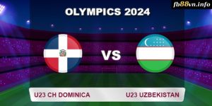 Soi kèo U23 Dominica vs U23 Uzbekistan 20h00 30/07/2024