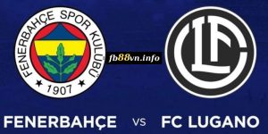 Vòng loại C1 - Soi kèo Fenerbahce vs Lugano 00h00 31/07/2024