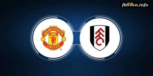 EPL - Soi kèo nhà cái Manchester United vs Fulham 02h00 17/08/2024