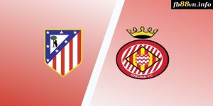 Laliga - Soi kèo nhà cái Atletico Madrid vs Girona 02h30 26/08/2024